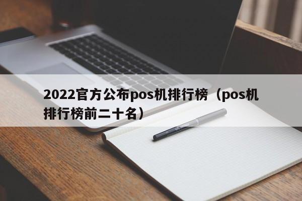 2022官方公布pos机排行榜（pos机排行榜前二十名）