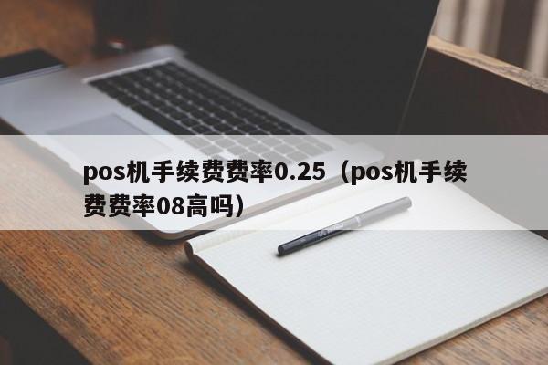 pos机手续费费率0.25（pos机手续费费率08高吗）
