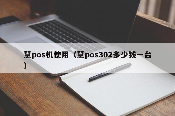 慧pos机使用（慧pos302多少钱一台）