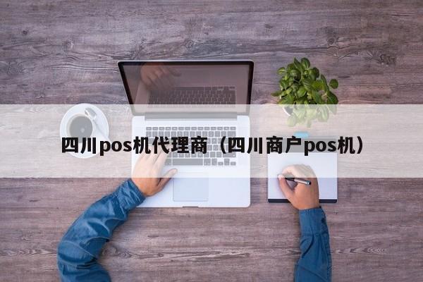 四川pos机代理商（四川商户pos机）