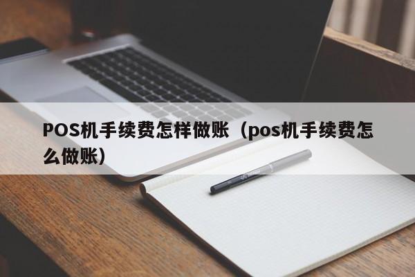 POS机手续费怎样做账（pos机手续费怎么做账）