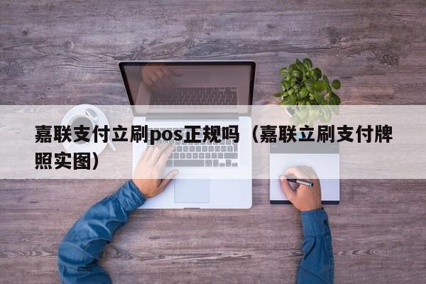 嘉联支付立刷pos正规吗（嘉联立刷支付牌照实图）