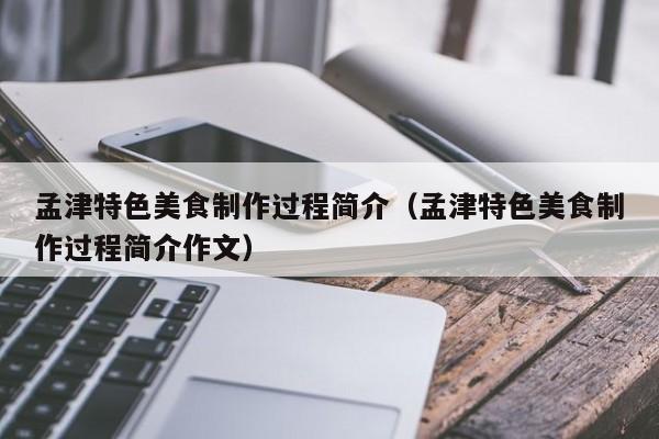 孟津特色美食制作过程简介（孟津特色美食制作过程简介作文）