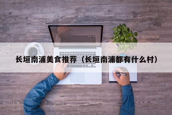长垣南浦美食推荐（长垣南浦都有什么村）