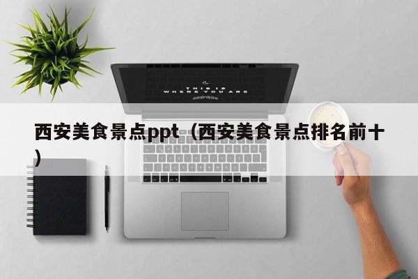 西安美食景点ppt（西安美食景点排名前十）